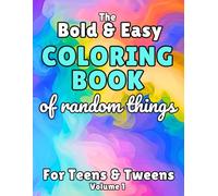 The Bold and Easy Coloring Book of Random Things for Teens and Tweens: Volume 1