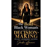 The Bold Black Woman's Guide to Decision-Making: Master Critical Thinking, Problem-Solving, and Confident Leadership in a Fast-Paced World (Black Women Leadership Mastery)