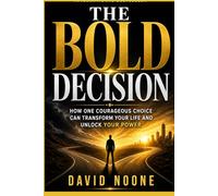 THE BOLD DECISION: How One Courageous Choice Can Transform Your Life and Unlock Your Power