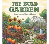 THE BOLD GARDEN Simple Scenes of Blooms & Bounty: Simple Scenes with Bold Outlines for Stress-Free Coloring