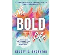 The BOLD Life: Accepting God’s Invitation to Transformation When Life Isn’t What You Thought It Would Be