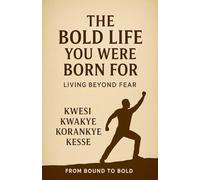 The Bold Life You Were Born For: Living Beyond Fear