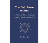The Bold Move Journal: For Purpose-Driven Visionaries Ready to Take Their Next Step