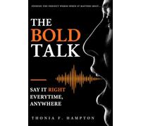 THE BOLD TALK: SAY IT RIGHT EVERY TIME, ANYWHERE (Finding the Perfect Words When It Matters Most)