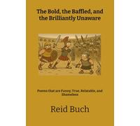 The Bold, the Baffled, and the Brilliantly Unaware: Poems that are Funny, True, Relatable, and Shameless