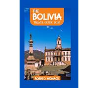 THE BOLIVIA TRAVEL GUIDE 2025: A detailed tourist guide to explore and experience the beauty of Bolivia like locals, with maps, and perfect itineraries