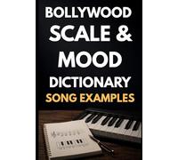 The Bollywood Scale & Mood Dictionary: Find the Right Scale for Any Mood - With Real Song Examples (Bollywood Music Series)