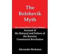 The Bolshevik Myth: An Anarchist's Eyewitness Account of the Betrayal and Failure of the Russian Communist Revolution