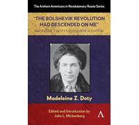 “The Bolshevik Revolution Had Descended on Me” Madeleine Z. Doty’s Russian Revolution: 1 (Anthem Americans in Revolutionary Russia, 1)