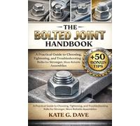 The Bolted Joint Handbook: A Practical Guide to Choosing, Tightening, and Troubleshooting Bolts for Stronger, More Reliable Assemblies