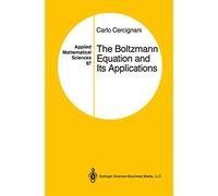 The Boltzmann Equation and Its Applications: 67 (Applied Mathematical Sciences, 67)