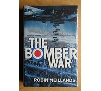 The Bomber War: Arthur Harris and the Allied Bomber Offensive 1939-1945