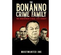 The Bonanno Crime Family: The Godfather’s Real-Life Legacy - The True Crime Story of Joseph Bonanno to Carmine Galante and Joe Massino (The Five Families of New York)