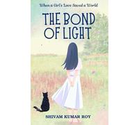 THE BOND OF LIGHT: WHEN A GIRL'S LOVE SAVED A WORLD
