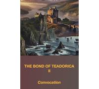 The Bond of Teadorica II: Convocation: 2 (The Bond of Teadorica - : A Historical Fiction Epic of Sisterhood, Survival, and Legacy)