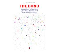 The Bond: Succeeding in Sales and Unlocking the Power of Relationship Building