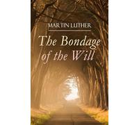 The Bondage of the Will: Luther's Reply to Erasmus' On Free Will
