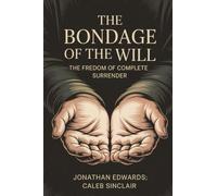 The Bondage of the Will: The Freedom of Complete Surrender (Grapevine Press)