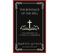 The Bondage of the Will: The Freedom of Complete Surrender (Grapevine Press)