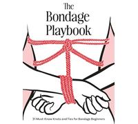 The Bondage Playbook: 31 Must-Know Knots and Ties for Bondage Beginners