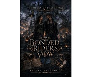 The Bonded Rider’s Vow: A Dark Dragon Romantasy of Forbidden Flight Bonds, Dragon Memory, Broken Bells, and a Morally Grey Captain: 3 (The Queen of Dragonfall)