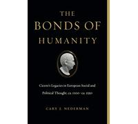 The Bonds of Humanity: Cicero’s Legacies in European Social and Political Thought, ca. 1100-ca. 1550