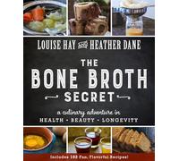 The Bone Broth Secret: A Culinary Adventure in Health, Beauty, and Longevity