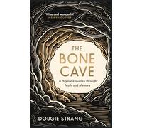 The Bone Cave : A Highland Journey through Myth and Memory