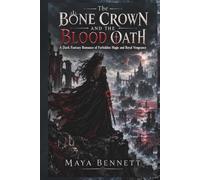 The Bone Crown and the Blood Oath: A Dark Fantasy Romance of Forbidden Magic and Royal Vengeance (The Gravebound Oaths)