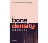 The Bone Density Workbook: What the Evidence Supports for Osteopenia, Osteoporosis, and Fracture Prevention After 50