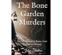 The Bone Garden Murders: Secrets Buried in Bone, Lies Etched in History