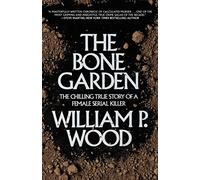 The Bone Garden: The Chilling True Story of a Female Serial Killer