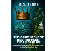 The Bone Harvest and the Orbit That Broke Us: Seven Stories Where Memory Fails, Identity Shifts, and the Past Refuses to Die (10)