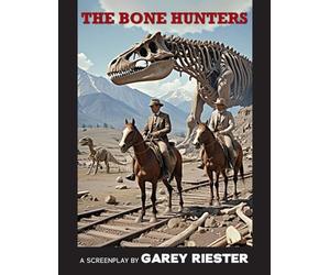 The Bone Hunters: A Screenplay by Garey Riester