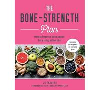 The Bone-Strength Plan: How to Improve Bone Health for a Long, Active Life
