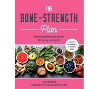 The Bone-Strength Plan : How to Improve Bone Health for a Long, Active Life