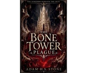 The Bone Tower Plague: 2 (The Kingdom Beneath the Skin)