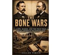 THE BONE WARS: Cope, Marsh, and the Feud That Built American Paleontology