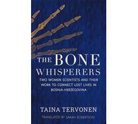 The Bone Whisperers: Two Women Scientists and Their Work to Connect Lost Lives in Bosnia-Herzegovina
