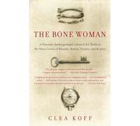 The Bone Woman: The Bone Woman: A Forensic Anthropologist's Search for Truth in the Mass Graves of Rwanda, Bosnia, Croatia, and Kosovo