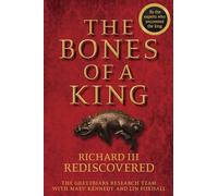 The Bones of a King : Richard III Rediscovered