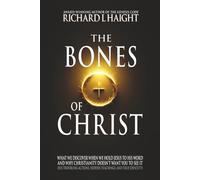 The Bones of Christ: What We Discover When We Hold Jesus to His Word and Why Christianity Doesn’t Want You to See It (His troubling actions, hidden teachings, and true identity)