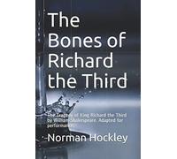 The Bones of Richard the Third: The Tragedy of King Richard the Third by William Shakespeare. Adapted for performance.