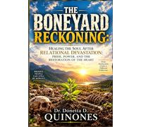 The Boneyard Reckoning: Healing the Soul After Relational Devastation: Pride, Power, and the Restoration of the Heart