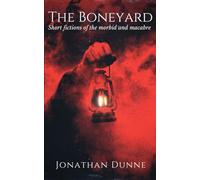 The Boneyard: Short fictions of the morbid and macabre (The Boneyard Series)