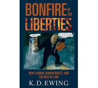 The Bonfire Of The Liberties: New Labour, Human Rights, and the Rule of Law