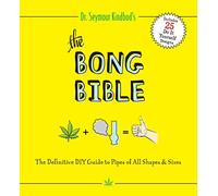 The Bong Bible: The Ultimate Guide to Getting High