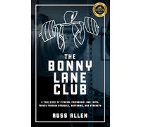 The Bonny Lane Club: A True Story of Fitness, Friendship, & Faith Forged Through Struggle, Suffering, & Strength
