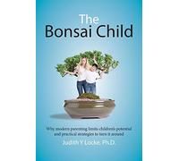 The Bonsai Child: Why Modern Parenting Limits Children's Potential and Practical Strategies to Turn It Around