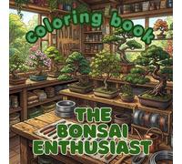 The Bonsai Enthusiast: A Premium Adult Coloring Book Featuring Elegant Bonsai Trees, Traditional Techniques, Serene Gardens, and the Timeless Art of Bonsai (The Passionate Hobby Collection)
